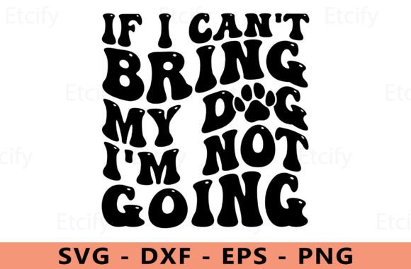 If I Cant Bring My Dog I m Not Going Svg
