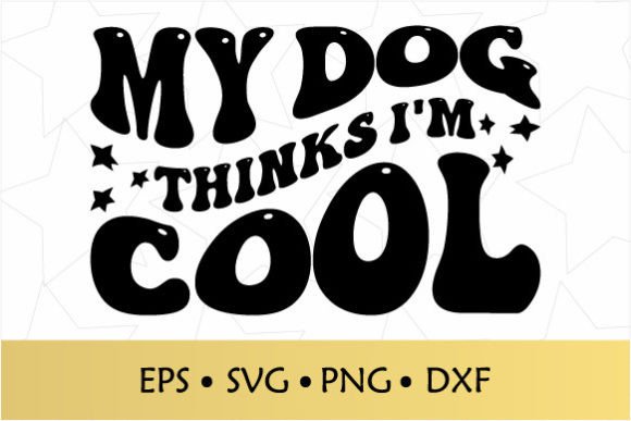 My Dog Thinks I'm Cool Groovy SVG